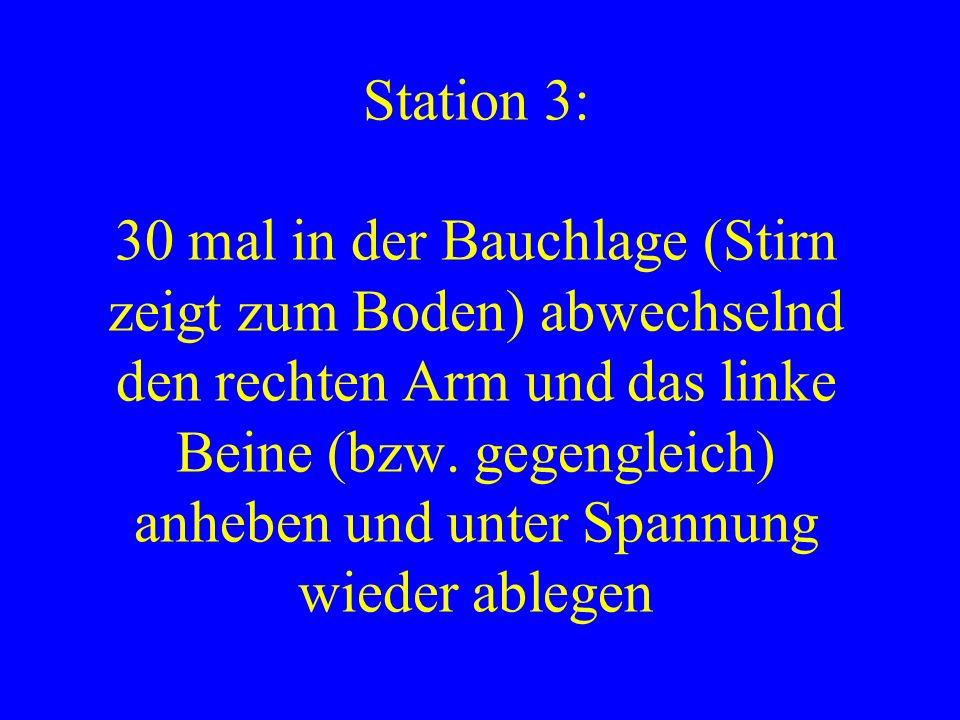 Station 3: 30 mal in der Bauchlage (Stirn zeigt zum Boden) abwechselnd den rechten Arm und das linke Beine (bzw.