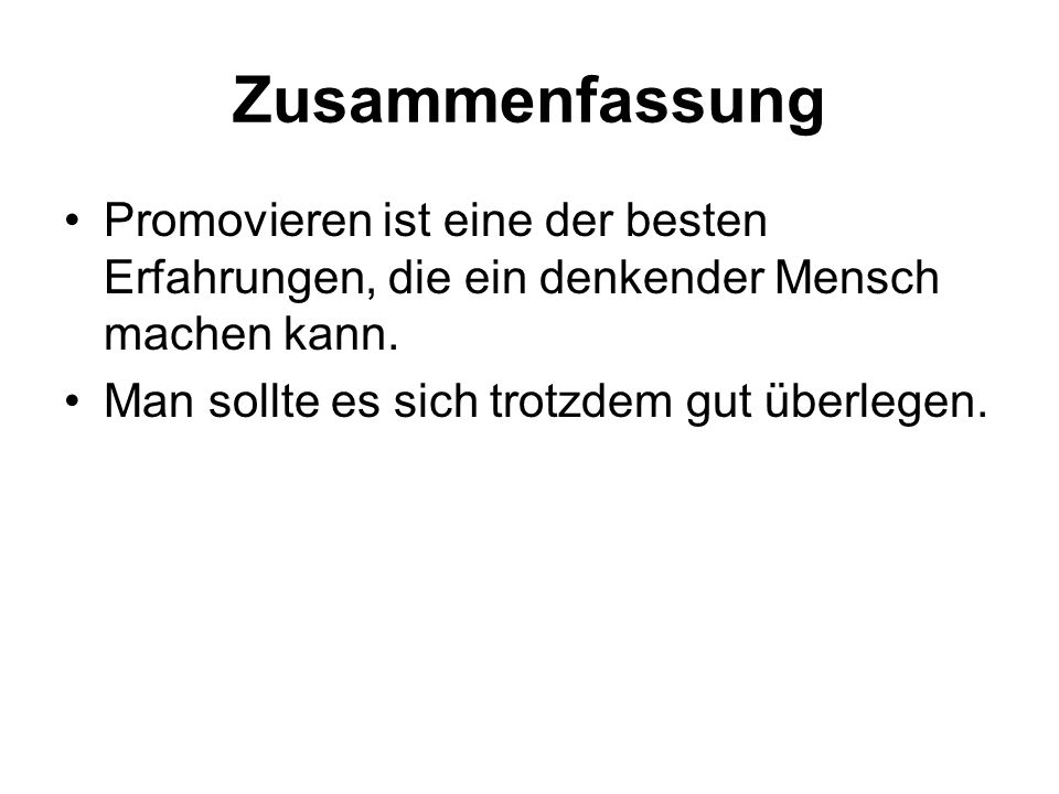 Zusammenfassung Promovieren ist eine der besten Erfahrungen, die ein denkender Mensch machen kann.
