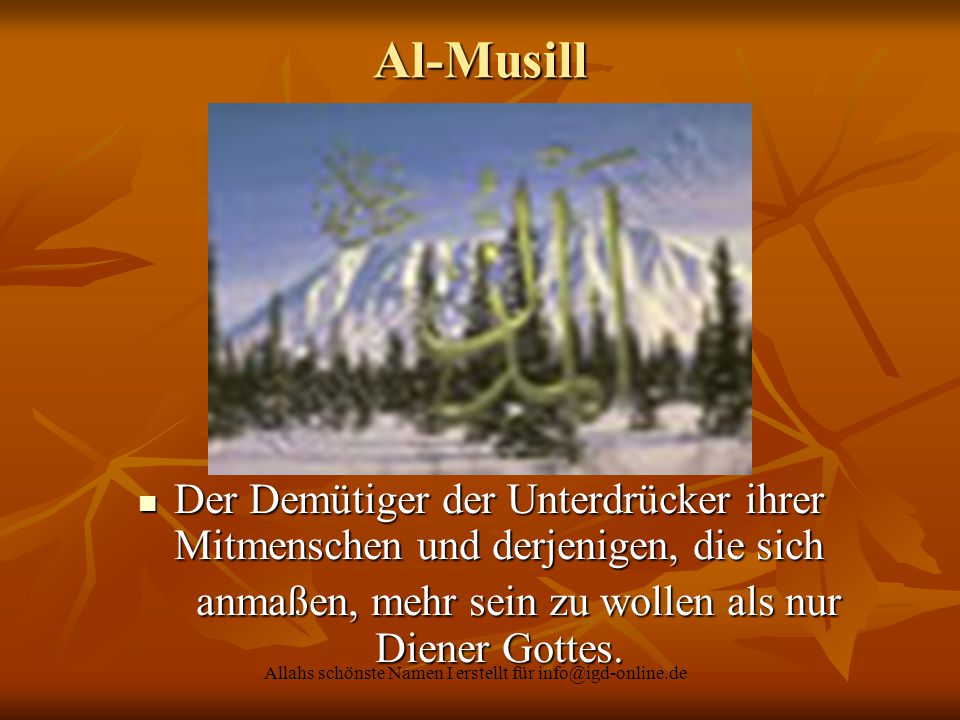 Al-Musill Der Demütiger der Unterdrücker ihrer Mitmenschen und derjenigen, die sich. anmaßen, mehr sein zu wollen als nur Diener Gottes.