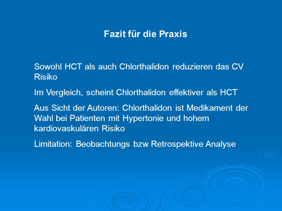 Fazit für die Praxis Sowohl HCT als auch Chlorthalidon reduzieren das CV Risiko. Im Vergleich, scheint Chlorthalidon effektiver als HCT.