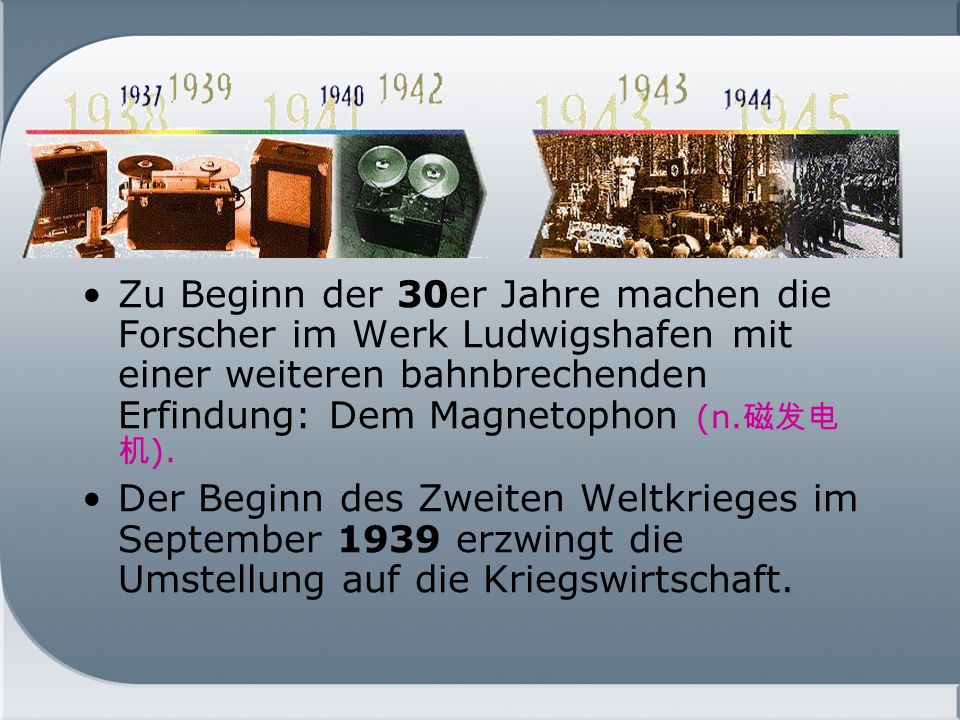 Zu Beginn der 30er Jahre machen die Forscher im Werk Ludwigshafen mit einer weiteren bahnbrechenden Erfindung: Dem Magnetophon (n.磁发电机).