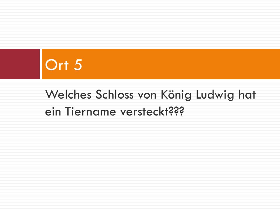 Ort 5 Welches Schloss von König Ludwig hat ein Tiername versteckt