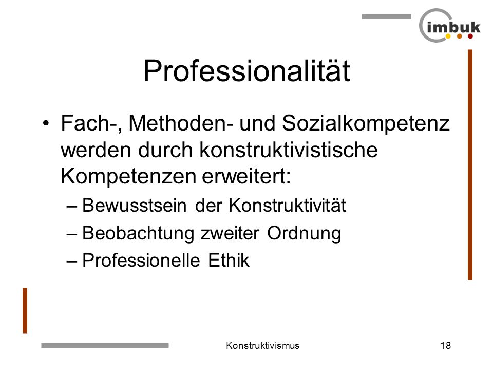 Professionalität Fach-, Methoden- und Sozialkompetenz werden durch konstruktivistische Kompetenzen erweitert:
