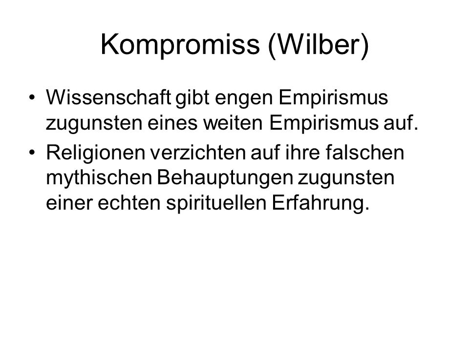 Kompromiss (Wilber) Wissenschaft gibt engen Empirismus zugunsten eines weiten Empirismus auf.