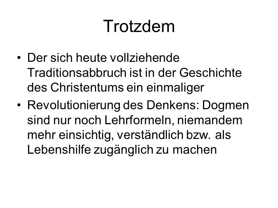Trotzdem Der sich heute vollziehende Traditionsabbruch ist in der Geschichte des Christentums ein einmaliger.