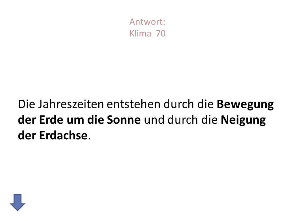 Antwort: Klima 70 Die Jahreszeiten entstehen durch die Bewegung der Erde um die Sonne und durch die Neigung der Erdachse.