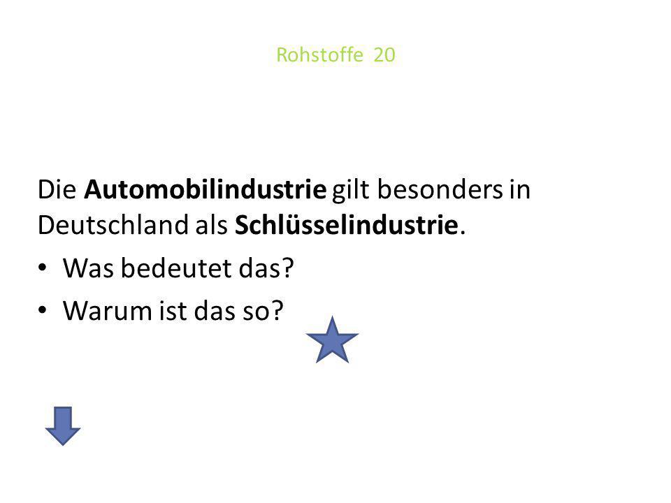 Rohstoffe 20 Die Automobilindustrie gilt besonders in Deutschland als Schlüsselindustrie. Was bedeutet das
