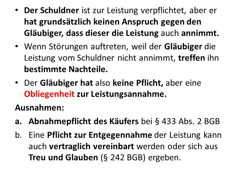 Der Schuldner ist zur Leistung verpflichtet, aber er hat grundsätzlich keinen Anspruch gegen den Gläubiger, dass dieser die Leistung auch annimmt.