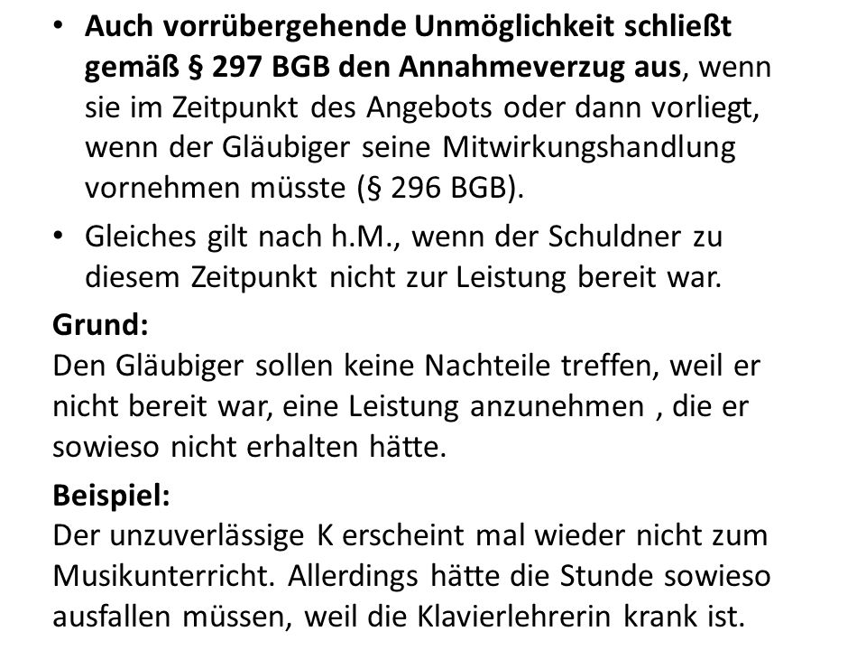 Auch vorrübergehende Unmöglichkeit schließt gemäß § 297 BGB den Annahmeverzug aus, wenn sie im Zeitpunkt des Angebots oder dann vorliegt, wenn der Gläubiger seine Mitwirkungshandlung vornehmen müsste (§ 296 BGB).