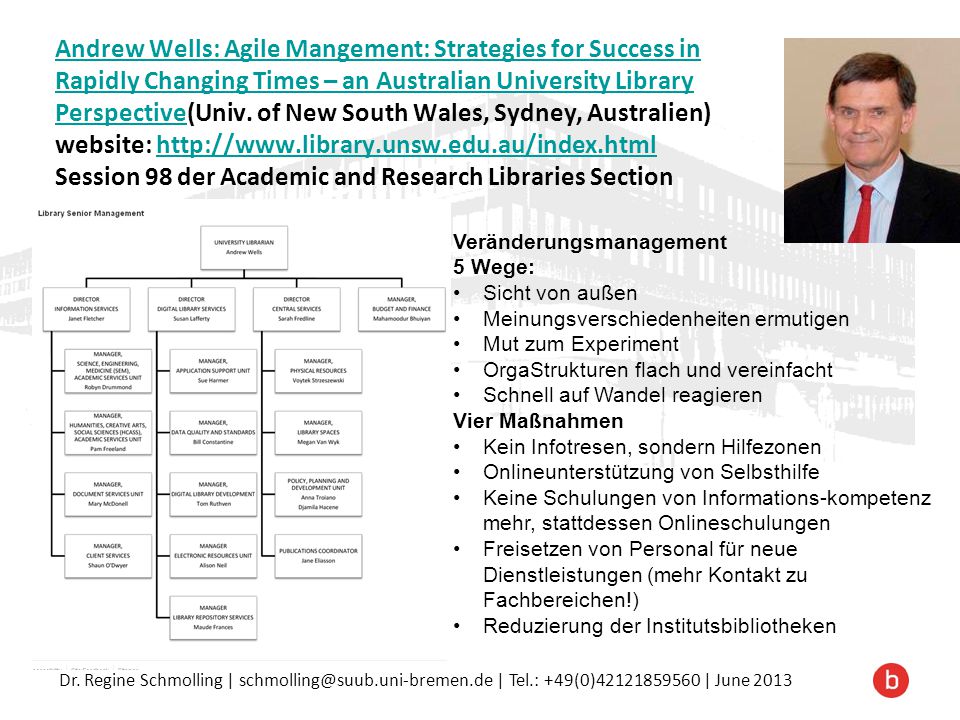 Andrew Wells: Agile Mangement: Strategies for Success in Rapidly Changing Times – an Australian University Library Perspective(Univ. of New South Wales, Sydney, Australien) website:   Session 98 der Academic and Research Libraries Section