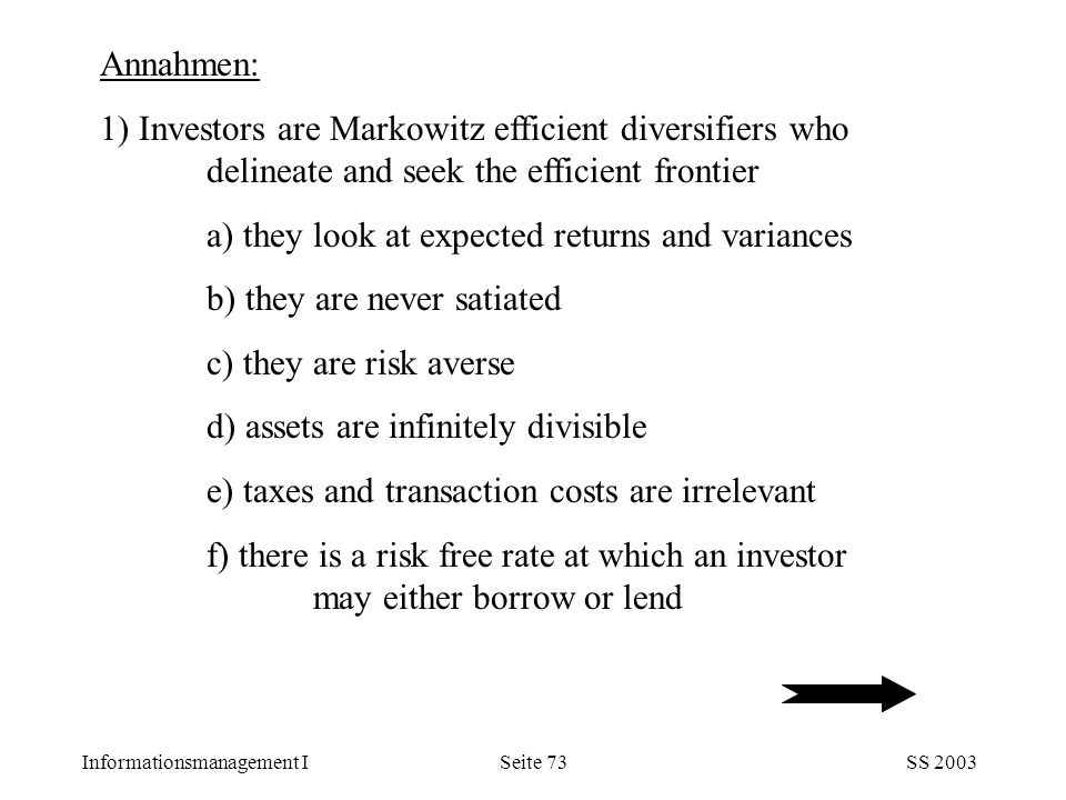 Annahmen: 1) Investors are Markowitz efficient diversifiers who delineate and seek the efficient frontier.