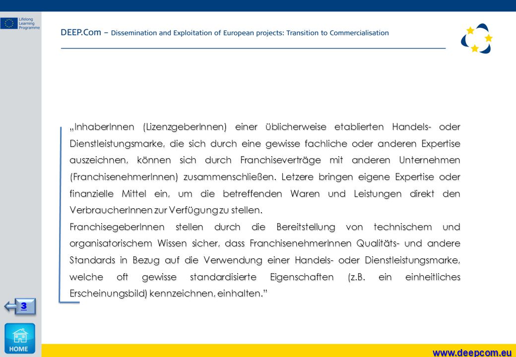 „InhaberInnen (LizenzgeberInnen) einer üblicherweise etablierten Handels- oder Dienstleistungsmarke, die sich durch eine gewisse fachliche oder anderen Expertise auszeichnen, können sich durch Franchiseverträge mit anderen Unternehmen (FranchisenehmerInnen) zusammenschließen. Letzere bringen eigene Expertise oder finanzielle Mittel ein, um die betreffenden Waren und Leistungen direkt den VerbraucherInnen zur Verfügung zu stellen.