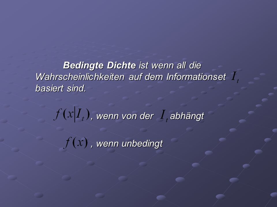 Bedingte Dichte ist wenn all die Wahrscheinlichkeiten auf dem Informationset basiert sind.