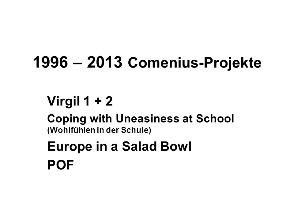 1996 – 2013 Comenius-Projekte Virgil Europe in a Salad Bowl POF