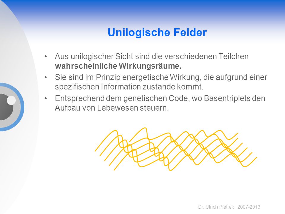 Unilogische Felder Aus unilogischer Sicht sind die verschiedenen Teilchen wahrscheinliche Wirkungsräume.