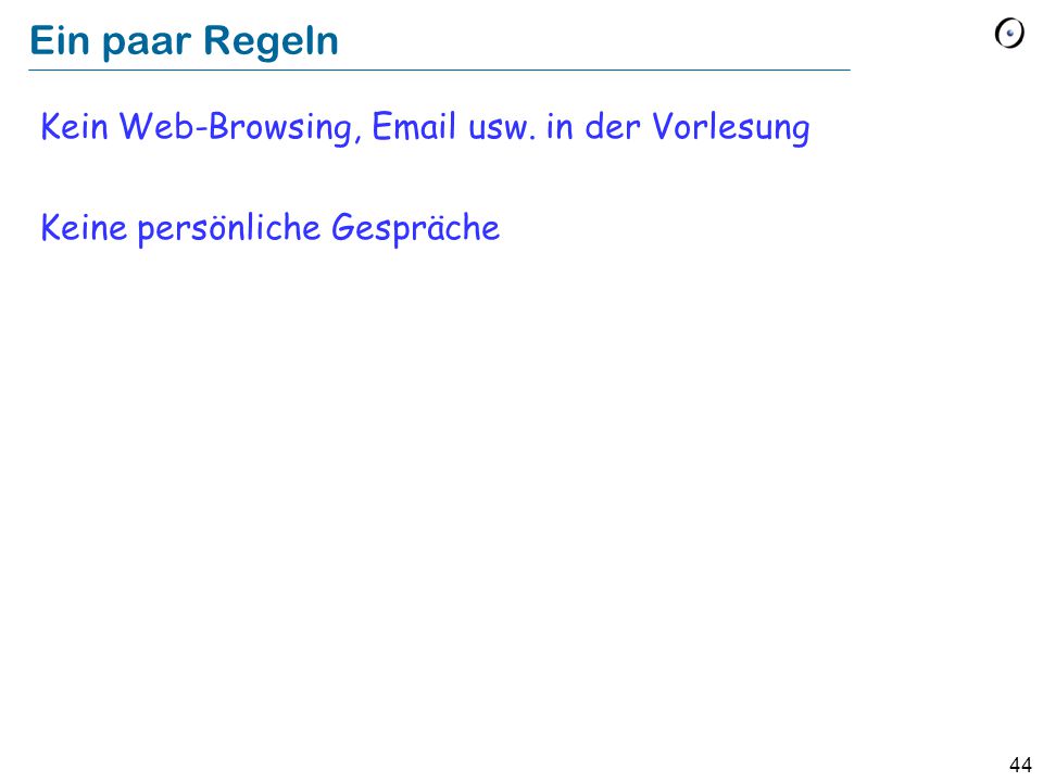Ein paar Regeln Kein Web-Browsing,  usw. in der Vorlesung Keine persönliche Gespräche