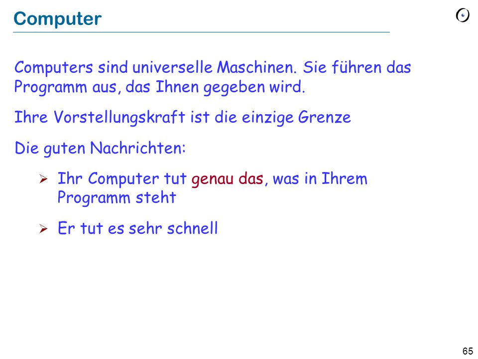 Computer Computers sind universelle Maschinen. Sie führen das Programm aus, das Ihnen gegeben wird.