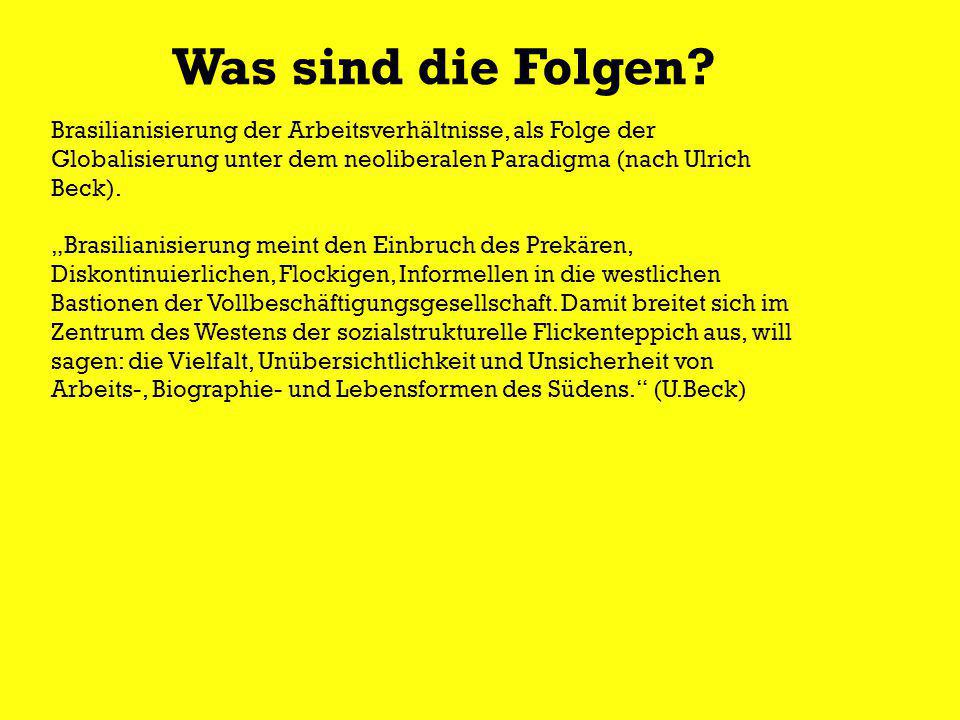 Was sind die Folgen Brasilianisierung der Arbeitsverhältnisse, als Folge der Globalisierung unter dem neoliberalen Paradigma (nach Ulrich Beck).