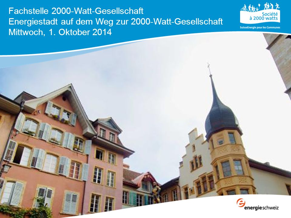 Fachstelle 2000-Watt-Gesellschaft Energiestadt auf dem Weg zur 2000-Watt-Gesellschaft Mittwoch, 1.