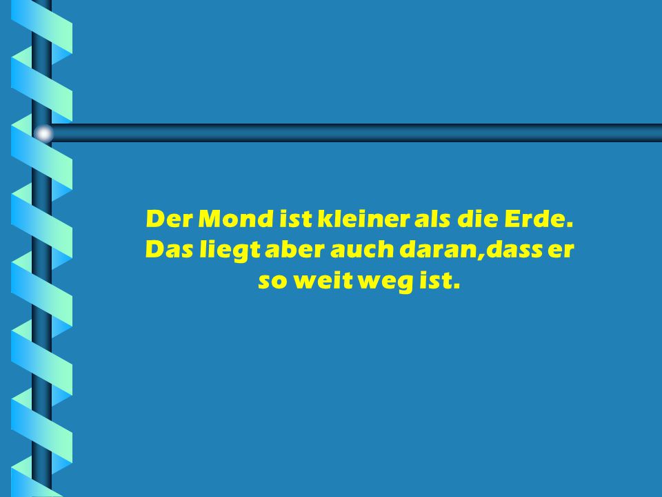 Der Mond ist kleiner als die Erde. Das liegt aber auch daran,dass er
