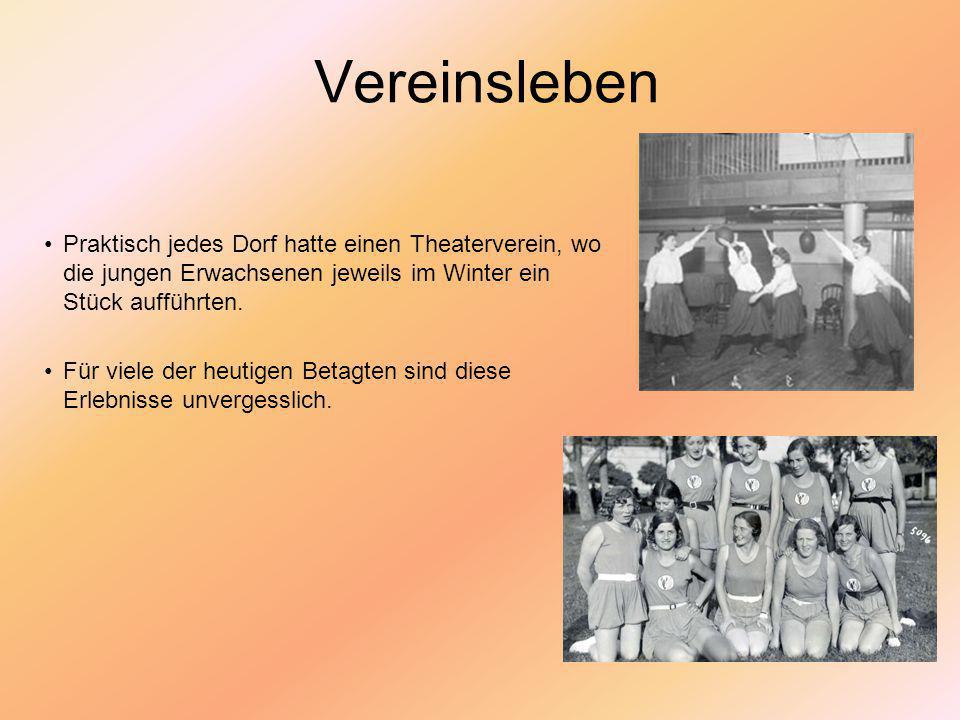 Vereinsleben Praktisch jedes Dorf hatte einen Theaterverein, wo die jungen Erwachsenen jeweils im Winter ein Stück aufführten.