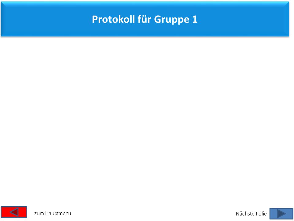 Protokoll für Gruppe 1 zum Hauptmenu Nächste Folie