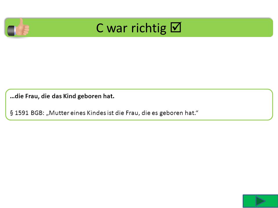C war richtig  …die Frau, die das Kind geboren hat.