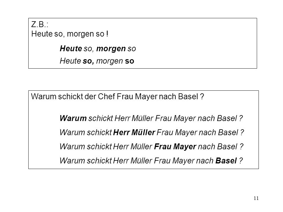 Z.B.: Heute so, morgen so . Heute so, morgen so.