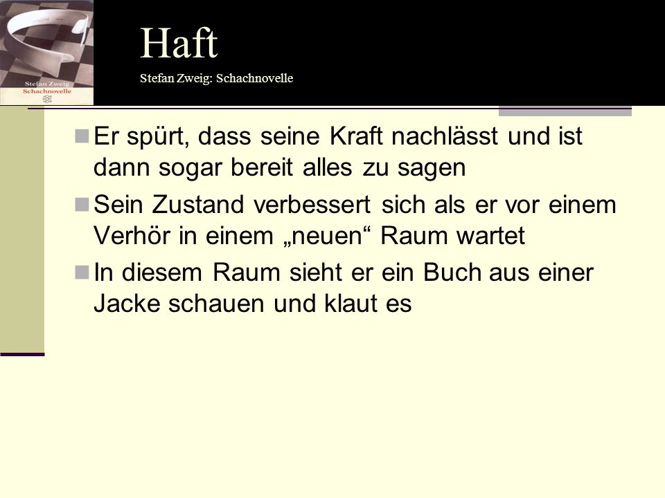 Haft Haft. Stefan Zweig: Schachnovelle. Er spürt, dass seine Kraft nachlässt und ist dann sogar bereit alles zu sagen.