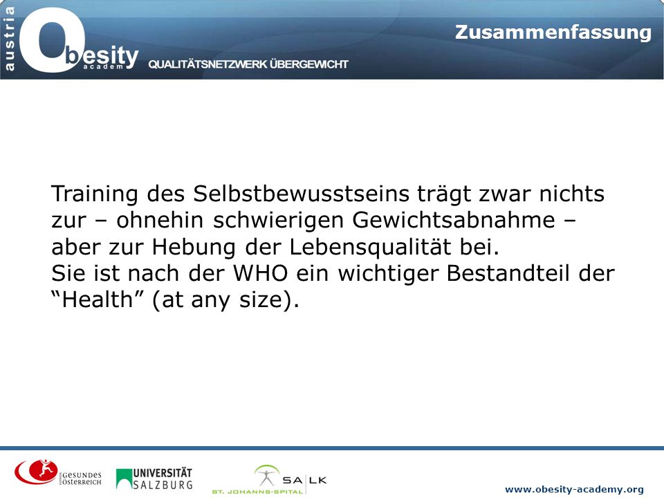 Zusammenfassung Training des Selbstbewusstseins trägt zwar nichts zur – ohnehin schwierigen Gewichtsabnahme – aber zur Hebung der Lebensqualität bei.