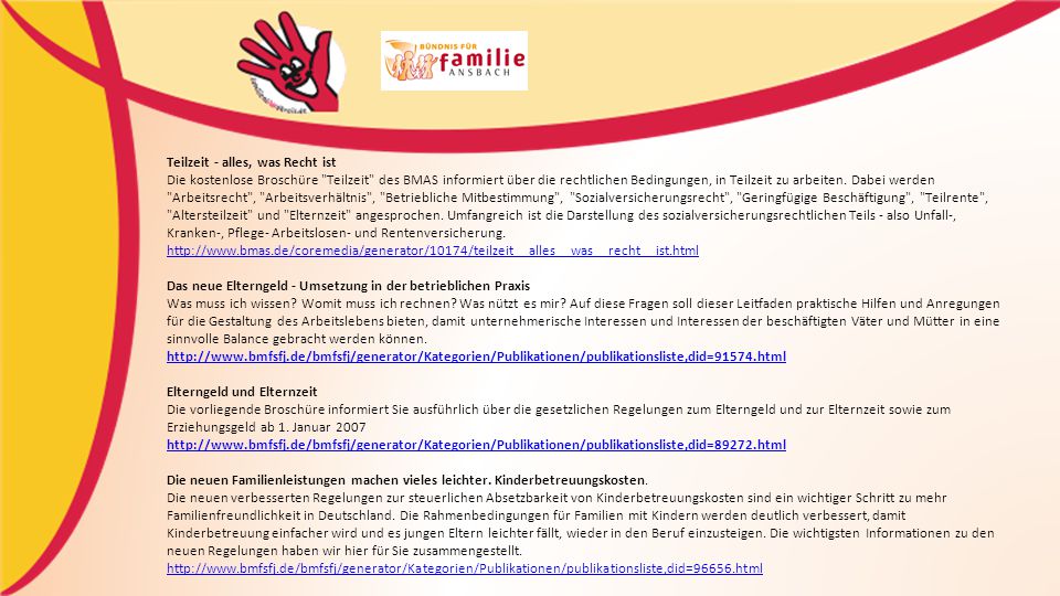 Teilzeit - alles, was Recht ist Die kostenlose Broschüre Teilzeit des BMAS informiert über die rechtlichen Bedingungen, in Teilzeit zu arbeiten. Dabei werden Arbeitsrecht , Arbeitsverhältnis , Betriebliche Mitbestimmung , Sozialversicherungsrecht , Geringfügige Beschäftigung , Teilrente , Altersteilzeit und Elternzeit angesprochen. Umfangreich ist die Darstellung des sozialversicherungsrechtlichen Teils - also Unfall-, Kranken-, Pflege- Arbeitslosen- und Rentenversicherung.