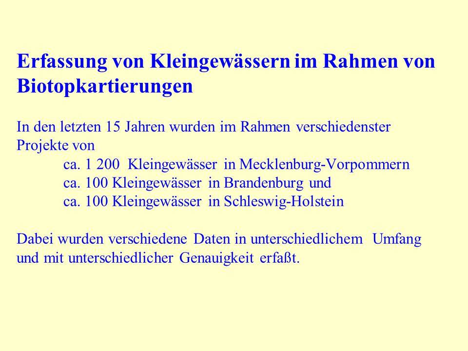 Erfassung von Kleingewässern im Rahmen von Biotopkartierungen In den letzten 15 Jahren wurden im Rahmen verschiedenster Projekte von ca.
