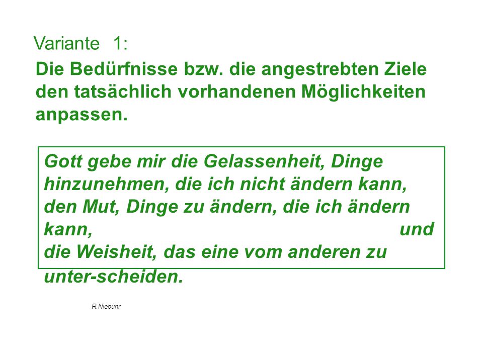 Variante 1: Die Bedürfnisse bzw. die angestrebten Ziele den tatsächlich vorhandenen Möglichkeiten anpassen.