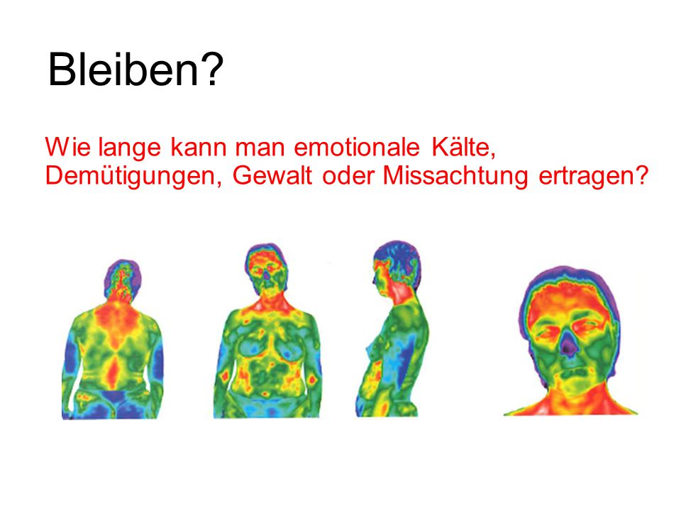Bleiben Wie lange kann man emotionale Kälte, Demütigungen, Gewalt oder Missachtung ertragen