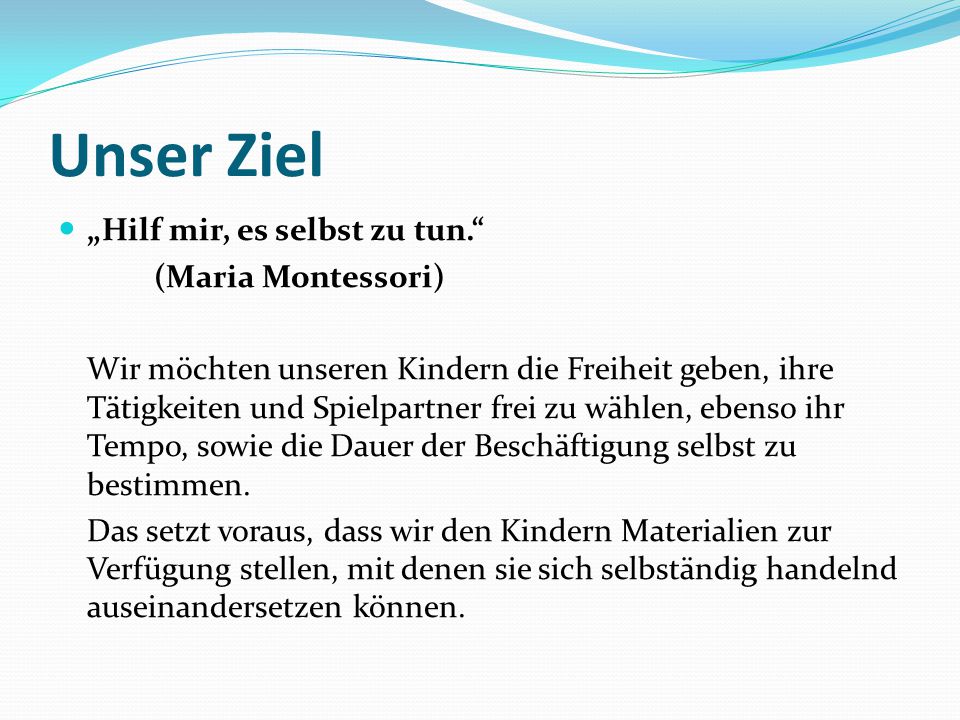 Unser Ziel „Hilf mir, es selbst zu tun. (Maria Montessori)