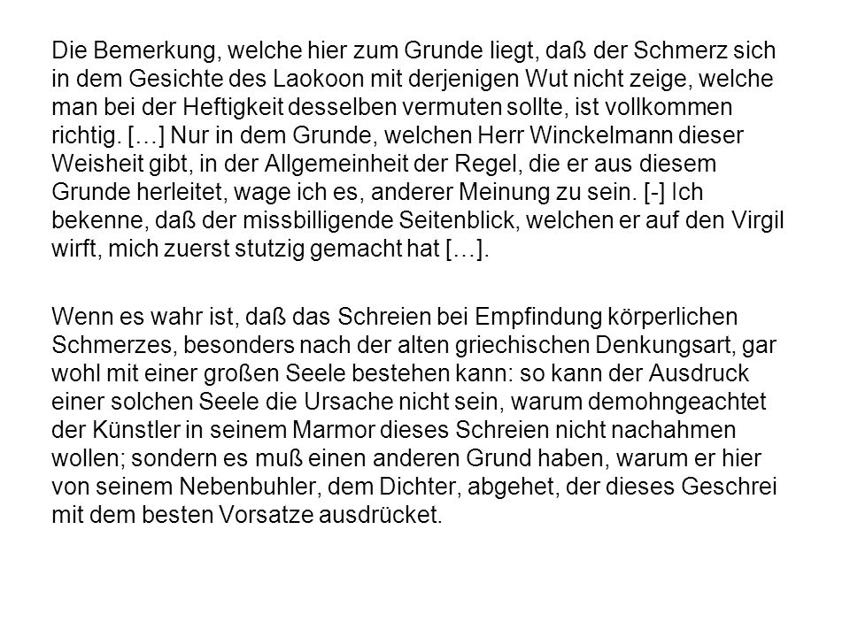 Die Bemerkung, welche hier zum Grunde liegt, daß der Schmerz sich in dem Gesichte des Laokoon mit derjenigen Wut nicht zeige, welche man bei der Heftigkeit desselben vermuten sollte, ist vollkommen richtig.