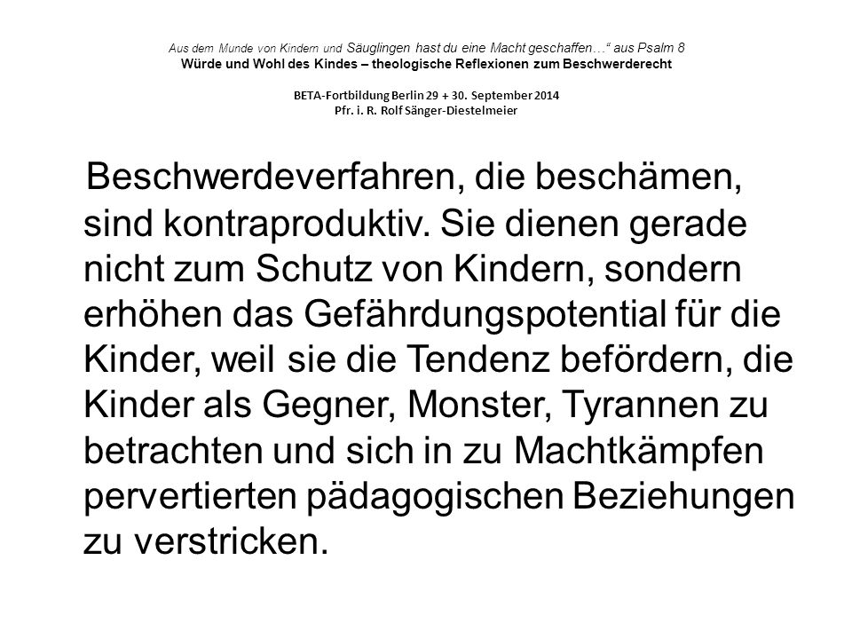 Aus dem Munde von Kindern und Säuglingen hast du eine Macht geschaffen… aus Psalm 8 Würde und Wohl des Kindes – theologische Reflexionen zum Beschwerderecht BETA-Fortbildung Berlin September 2014 Pfr. i. R. Rolf Sänger-Diestelmeier