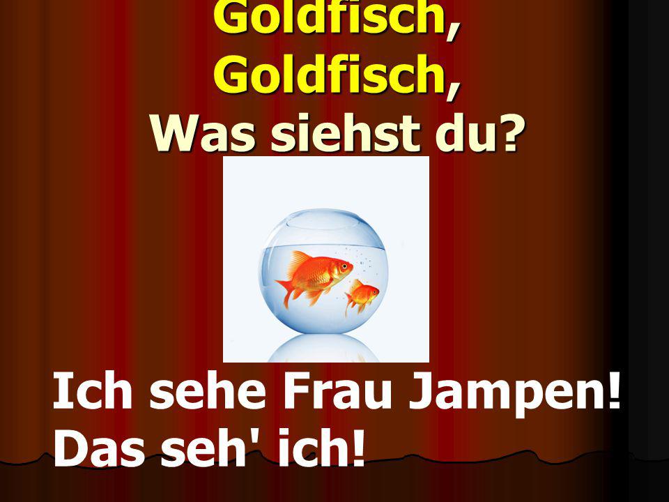 Goldfisch, Goldfisch, Was siehst du