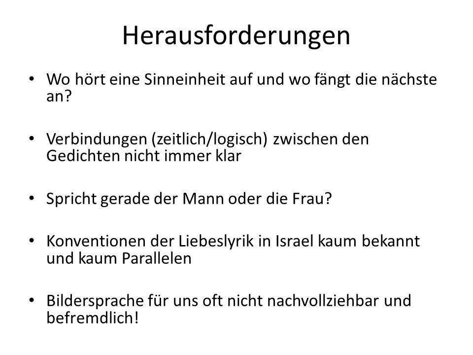 Herausforderungen Wo hört eine Sinneinheit auf und wo fängt die nächste an Verbindungen (zeitlich/logisch) zwischen den Gedichten nicht immer klar.
