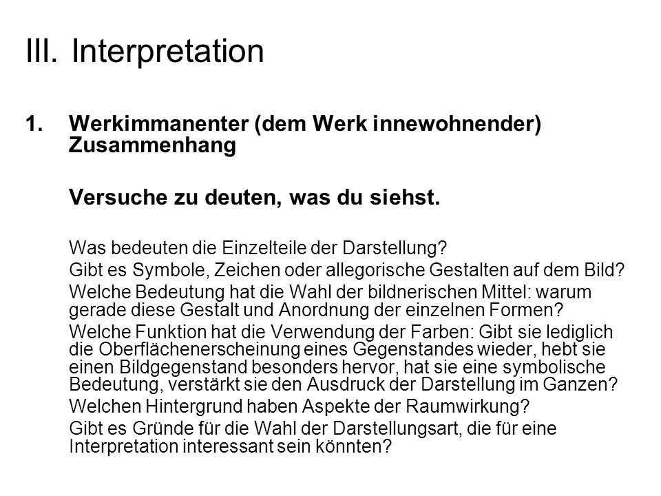 III. Interpretation Werkimmanenter (dem Werk innewohnender) Zusammenhang. Versuche zu deuten, was du siehst.