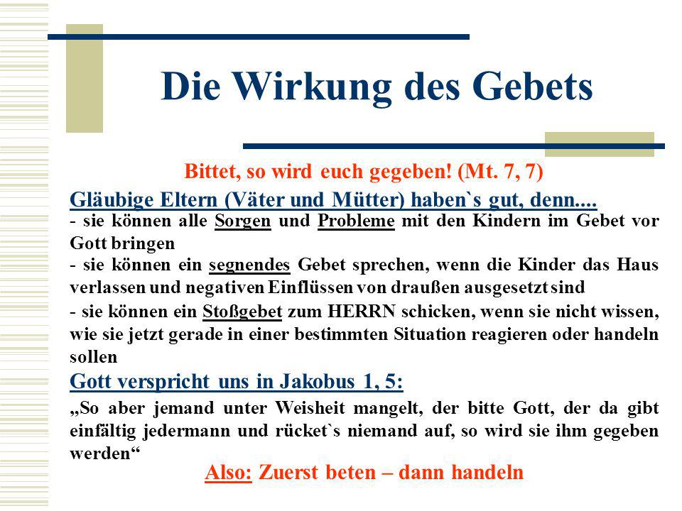Die Wirkung des Gebets Bittet, so wird euch gegeben! (Mt. 7, 7)
