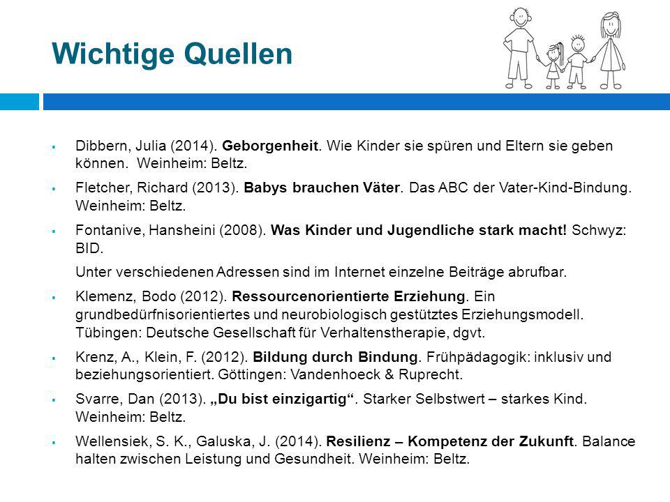 Wichtige Quellen Dibbern, Julia (2014). Geborgenheit. Wie Kinder sie spüren und Eltern sie geben können. Weinheim: Beltz.