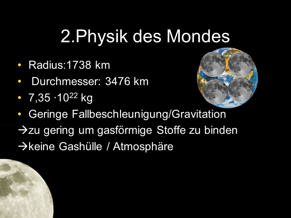 2.Physik des Mondes Radius:1738 km Durchmesser: 3476 km 7,35 ·1022 kg
