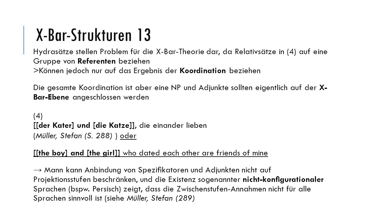 X-Bar-Strukturen 13 Hydrasätze stellen Problem für die X-Bar-Theorie dar, da Relativsätze in (4) auf eine Gruppe von Referenten beziehen.