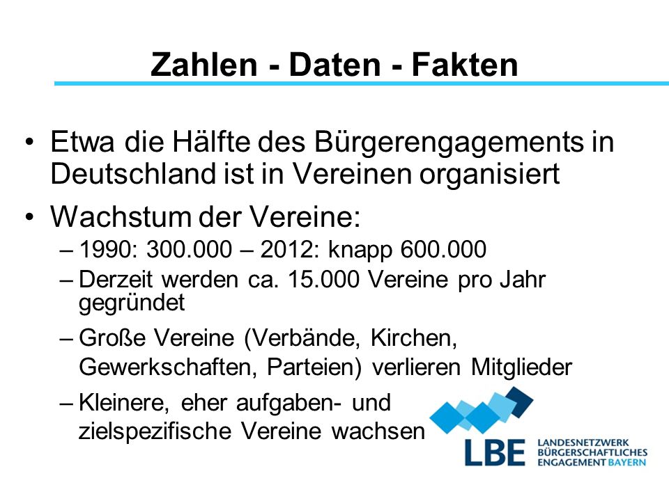 Zahlen - Daten - Fakten Etwa die Hälfte des Bürgerengagements in Deutschland ist in Vereinen organisiert.