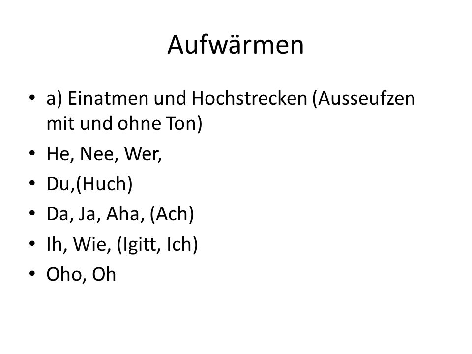 Aufwärmen a) Einatmen und Hochstrecken (Ausseufzen mit und ohne Ton)