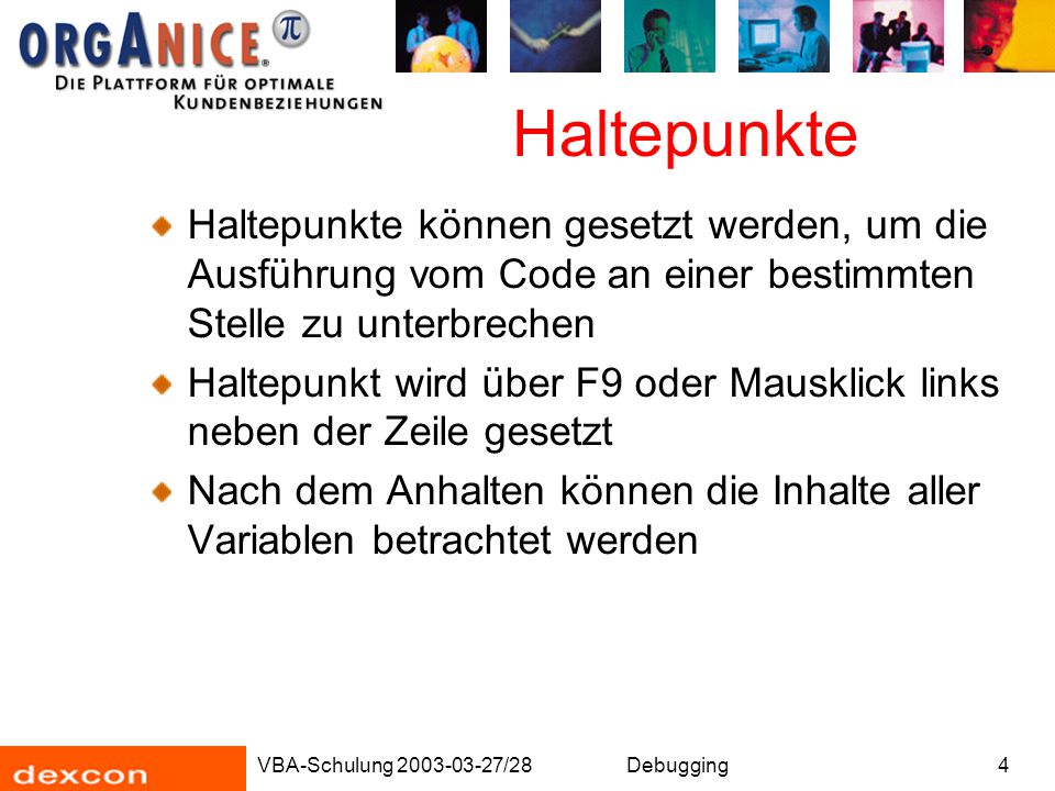 Haltepunkte Haltepunkte können gesetzt werden, um die Ausführung vom Code an einer bestimmten Stelle zu unterbrechen.
