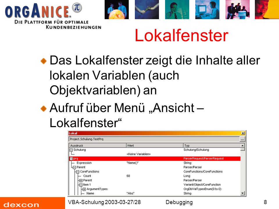 Lokalfenster Das Lokalfenster zeigt die Inhalte aller lokalen Variablen (auch Objektvariablen) an. Aufruf über Menü „Ansicht – Lokalfenster