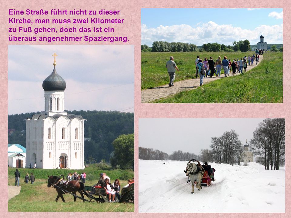 Eine Straße führt nicht zu dieser Kirche, man muss zwei Kilometer zu Fuß gehen, doch das ist ein überaus angenehmer Spaziergang.