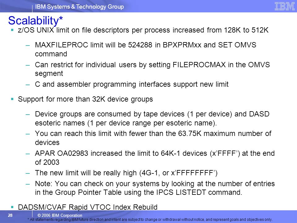 Scalability* z/OS UNIX limit on file descriptors per process increased from 128K to 512K.